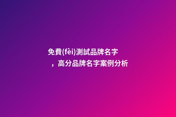 免費(fèi)測試品牌名字，高分品牌名字案例分析